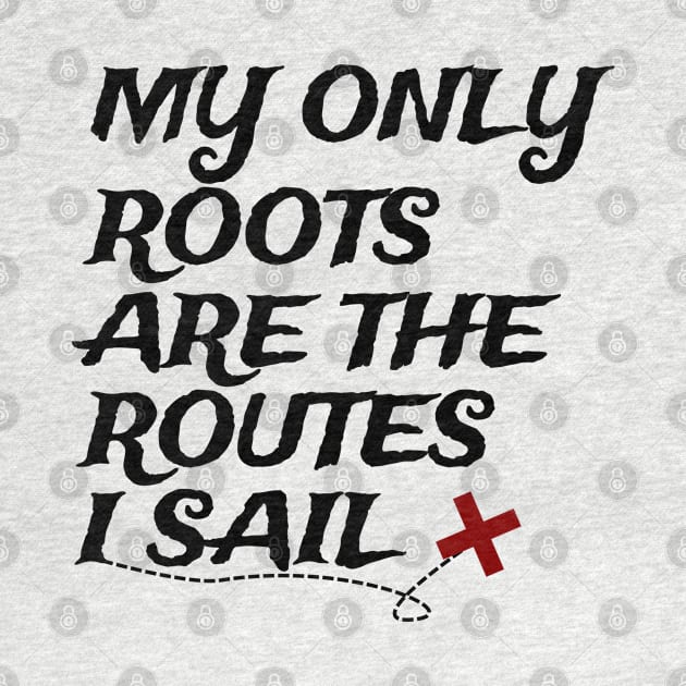 My Only Roots Are The Routes I Sail Sailor by POD Creations